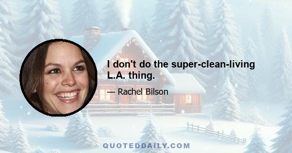 I don't do the super-clean-living L.A. thing.