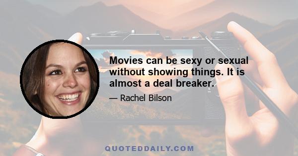 Movies can be sexy or sexual without showing things. It is almost a deal breaker.