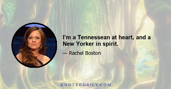 I'm a Tennessean at heart, and a New Yorker in spirit.