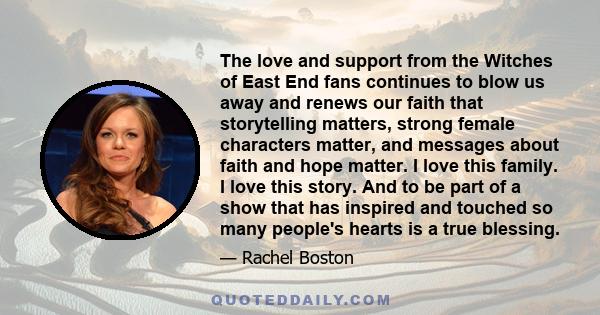 The love and support from the Witches of East End fans continues to blow us away and renews our faith that storytelling matters, strong female characters matter, and messages about faith and hope matter. I love this