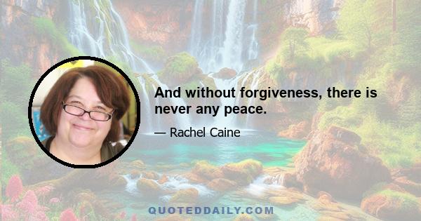 And without forgiveness, there is never any peace.