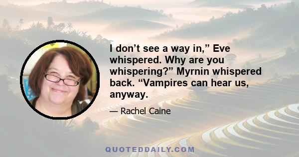 I don’t see a way in,” Eve whispered. Why are you whispering?” Myrnin whispered back. “Vampires can hear us, anyway.