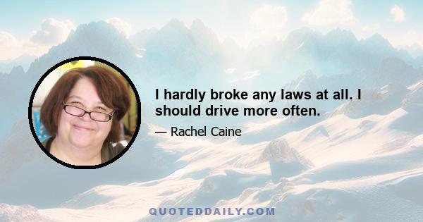 I hardly broke any laws at all. I should drive more often.