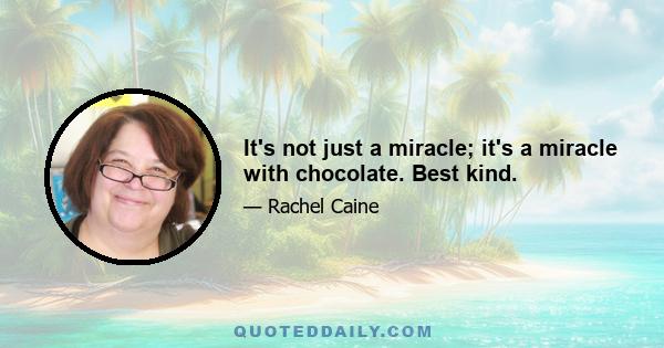 It's not just a miracle; it's a miracle with chocolate. Best kind.