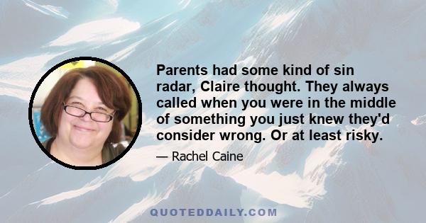 Parents had some kind of sin radar, Claire thought. They always called when you were in the middle of something you just knew they'd consider wrong. Or at least risky.