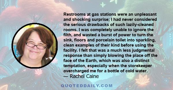 Restrooms at gas stations were an unpleasant and shocking surprise; I had never considered the serious drawbacks of such lazily-cleaned rooms. I was completely unable to ignore the filth, and wasted a burst of power to