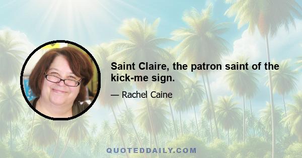 Saint Claire, the patron saint of the kick-me sign.