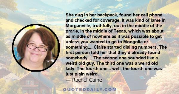 She dug in her backpack, found her cell phone, and checked for coverage. It was kind of lame in Morganville, truthfully, out in the middle of the prarie, in the middle of Texas, which was about as middle of nowhere as