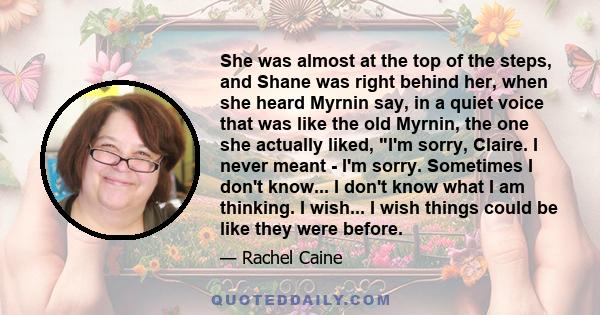 She was almost at the top of the steps, and Shane was right behind her, when she heard Myrnin say, in a quiet voice that was like the old Myrnin, the one she actually liked, I'm sorry, Claire. I never meant - I'm sorry. 