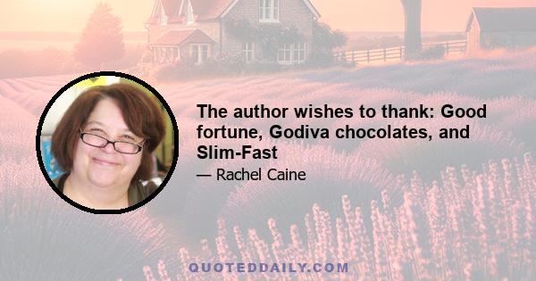 The author wishes to thank: Good fortune, Godiva chocolates, and Slim-Fast