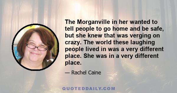 The Morganville in her wanted to tell people to go home and be safe, but she knew that was verging on crazy. The world these laughing people lived in was a very different place. She was in a very different place.