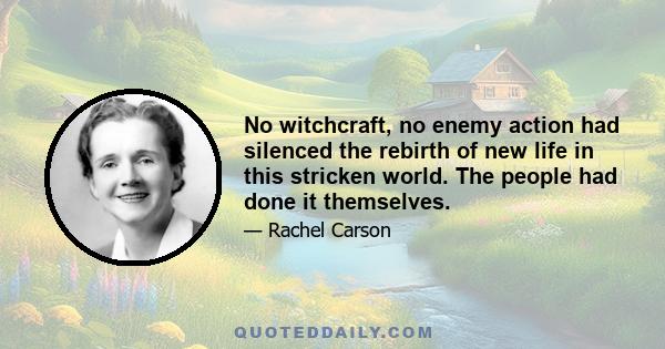 No witchcraft, no enemy action had silenced the rebirth of new life in this stricken world. The people had done it themselves.