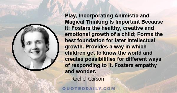 Play, Incorporating Animistic and Magical Thinking Is Important Because It: Fosters the healthy, creative and emotional growth of a child; Forms the best foundation for later intellectual growth. Provides a way in which 