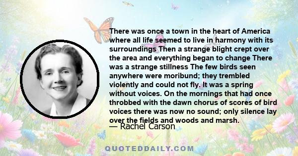 There was once a town in the heart of America where all life seemed to live in harmony with its surroundings Then a strange blight crept over the area and everything began to change There was a strange stillness The few 