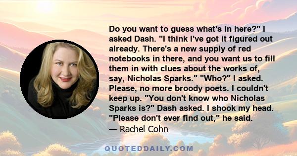 Do you want to guess what's in here? I asked Dash. I think I've got it figured out already. There's a new supply of red notebooks in there, and you want us to fill them in with clues about the works of, say, Nicholas