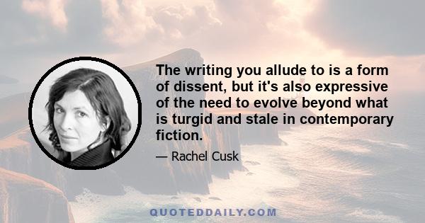 The writing you allude to is a form of dissent, but it's also expressive of the need to evolve beyond what is turgid and stale in contemporary fiction.