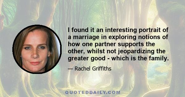 I found it an interesting portrait of a marriage in exploring notions of how one partner supports the other, whilst not jeopardizing the greater good - which is the family.