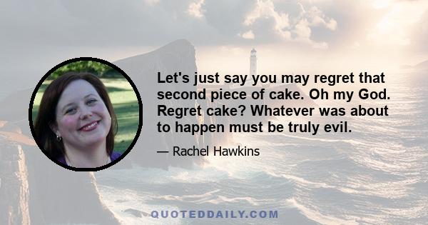 Let's just say you may regret that second piece of cake. Oh my God. Regret cake? Whatever was about to happen must be truly evil.