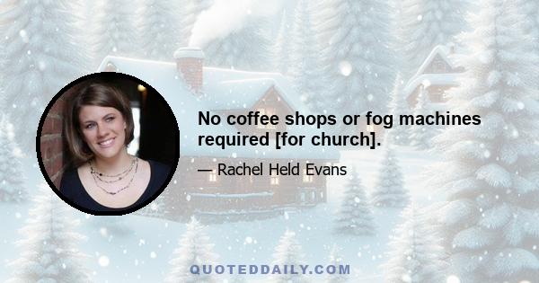 No coffee shops or fog machines required [for church].