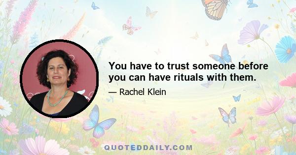 You have to trust someone before you can have rituals with them.