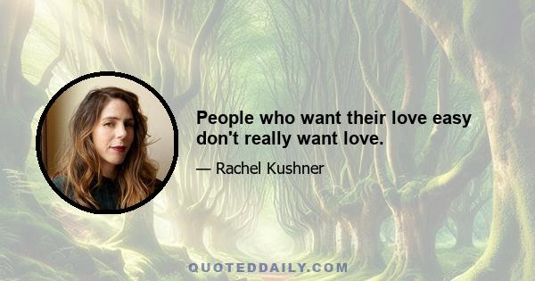 People who want their love easy don't really want love.