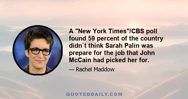 A New York Times/CBS poll found 59 percent of the country didn`t think Sarah Palin was prepare for the job that John McCain had picked her for.