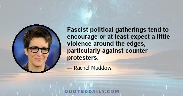 Fascist political gatherings tend to encourage or at least expect a little violence around the edges, particularly against counter protesters.