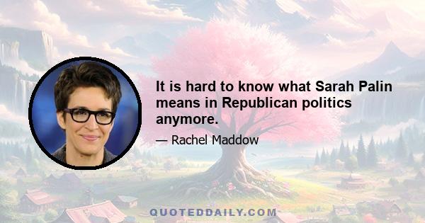 It is hard to know what Sarah Palin means in Republican politics anymore.