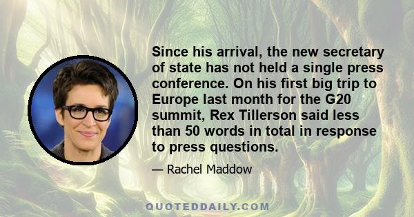 Since his arrival, the new secretary of state has not held a single press conference. On his first big trip to Europe last month for the G20 summit, Rex Tillerson said less than 50 words in total in response to press