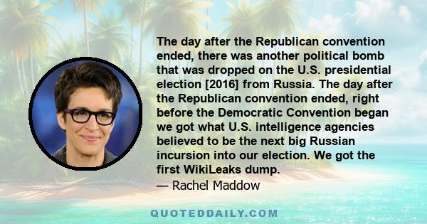 The day after the Republican convention ended, there was another political bomb that was dropped on the U.S. presidential election [2016] from Russia. The day after the Republican convention ended, right before the