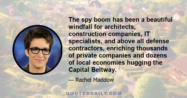 The spy boom has been a beautiful windfall for architects, construction companies, IT specialists, and above all defense contractors, enriching thousands of private companies and dozens of local economies hugging the