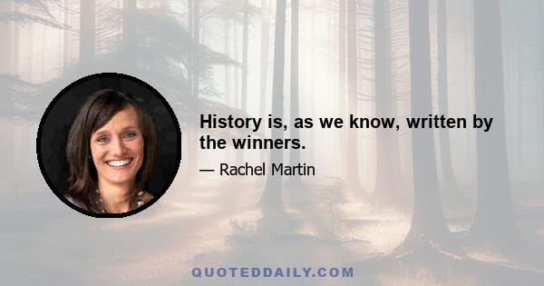 History is, as we know, written by the winners.