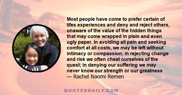 Most people have come to prefer certain of lifes experiences and deny and reject others, unaware of the value of the hidden things that may come wrapped in plain and even ugly paper. In avoiding all pain and seeking