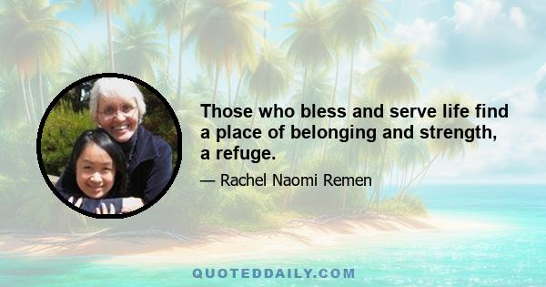 Those who bless and serve life find a place of belonging and strength, a refuge.