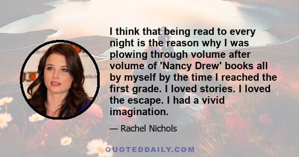 I think that being read to every night is the reason why I was plowing through volume after volume of 'Nancy Drew' books all by myself by the time I reached the first grade. I loved stories. I loved the escape. I had a