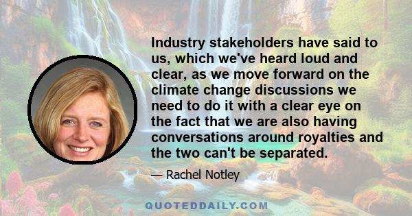 Industry stakeholders have said to us, which we've heard loud and clear, as we move forward on the climate change discussions we need to do it with a clear eye on the fact that we are also having conversations around