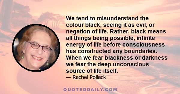 We tend to misunderstand the colour black, seeing it as evil, or negation of life. Rather, black means all things being possible, infinite energy of life before consciousness has constructed any boundaries. When we fear 