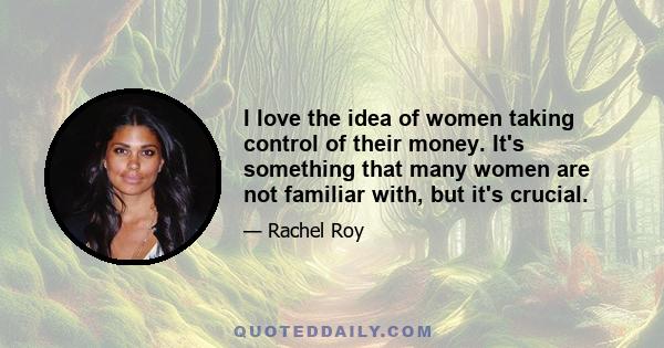 I love the idea of women taking control of their money. It's something that many women are not familiar with, but it's crucial.