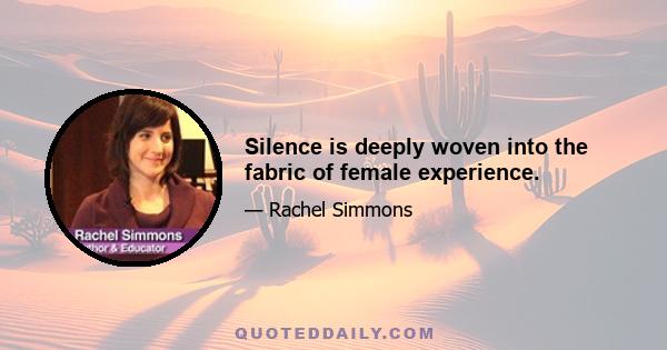 Silence is deeply woven into the fabric of female experience.