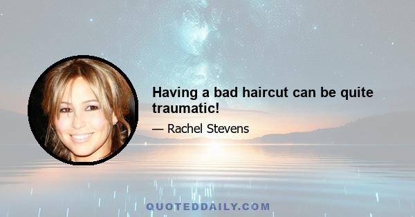 Having a bad haircut can be quite traumatic!