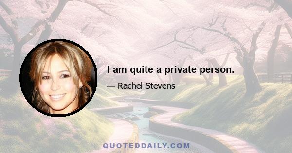 I am quite a private person.