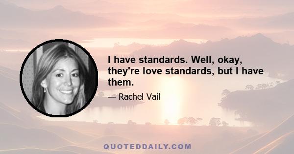 I have standards. Well, okay, they're love standards, but I have them.