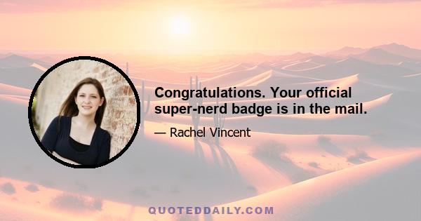 Congratulations. Your official super-nerd badge is in the mail.