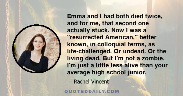 Emma and I had both died twice, and for me, that second one actually stuck. Now I was a resurrected American, better known, in colloquial terms, as life-challenged. Or undead. Or the living dead. But I'm not a zombie.