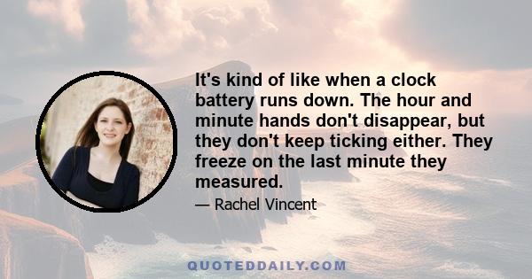 It's kind of like when a clock battery runs down. The hour and minute hands don't disappear, but they don't keep ticking either. They freeze on the last minute they measured.