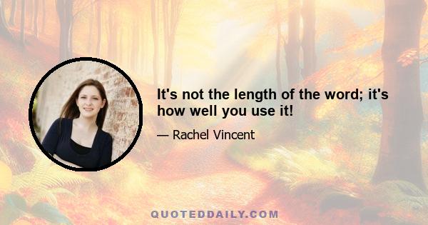 It's not the length of the word; it's how well you use it!