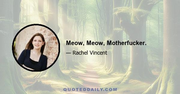 Meow, Meow, Motherfucker.