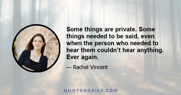 Some things are private. Some things needed to be said, even when the person who needed to hear them couldn’t hear anything. Ever again.