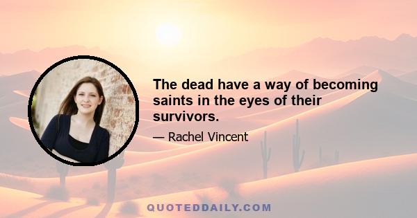 The dead have a way of becoming saints in the eyes of their survivors.