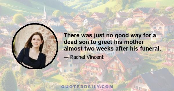 There was just no good way for a dead son to greet his mother almost two weeks after his funeral.